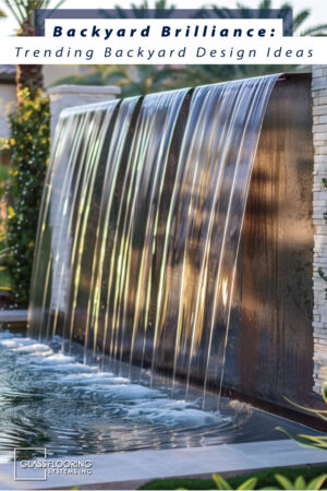 pinnable graphic for "Backyard Brilliance: Trending Design Ideas" from Glass Flooring Systems showing a sleek, modern water feature in a lush backyard