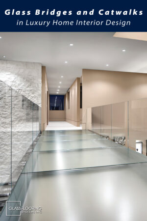 Pinnable blog post graphic for "Glass Bridges and Catwalks in Luxury Home Interior Design" from Glass Flooring Systems.