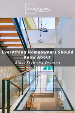 Pinnable blog post graphic for "Everything Homeowners Should Know About Glass Flooring Systems" from Glass Flooring Systems.