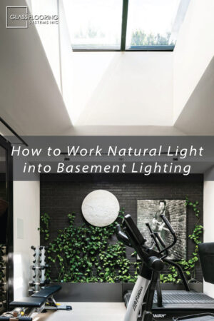 Pinnable blog post graphic for "How to Work Natural Light into Basement Lighting" from Glass Flooring Systems.