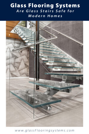 Pinnable blog post graphic for "Are Glass Stairs Safe for Modern Homes?" from Glass Flooring Systems.